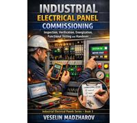INDUSTRIAL ELECTRICAL PANEL COMMISSIONING: Inspection, Verification, Energization, Functional Testing and Handover (Industrial Electrical Panels Series)