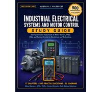 INDUSTRIAL ELECTRICAL SYSTEMS AND MOTOR CONTROL: A Comprehensive Study Guide to Motor Starters, VFDs, PLCs, and Control Circuits for Electricians and Technicians