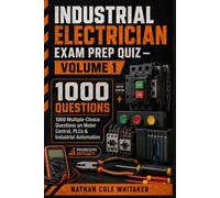 Industrial Electrician Exam Prep Quiz - Volume 1: 1000 Multiple-Choice Questions on Motor Control, PLCs, Ladder Logic, Sensors, Safety & Industrial Automation