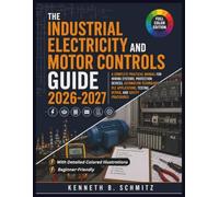 Industrial Electricity And Motor Controls Guide 2026-2027: A Complete Practical Manual for Wiring Systems, Protection Devices, Automation Technology, ... Testing, Repair, and Safety Procedures
