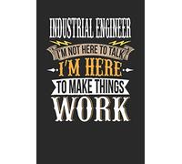 Industrial Engineer I'm Not Here To Talk I'm Here To Make Things Work: Industrial Engineer Notebook | Industrial Engineer Journal | Handlettering | Logbook | 110 Journal Paper Pages | 6 x 9