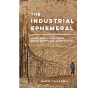 Industrial Ephemeral: Labor and Love in Indian Architecture and Construction: 7 (Atelier: Ethnographic Inquiry in the Twenty-First Century)