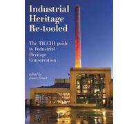Industrial Heritage Re-tooled: The TICCIH Guide to Industrial Heritage Conservation
