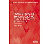 Industrial Hubs and Economic Catch-Up: Productive Transformation and Governance (Palgrave Studies in African and Development Economics)