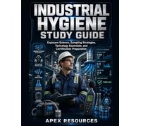 INDUSTRIAL HYGIENE STUDY GUIDE: Exposure Science, Sampling Strategies, Toxicology Essentials, and Certification Preparation