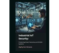 Industrial IoT Security: Protecting Smart Factories and SCADA Systems (IoT Red Teaming: Offensive and Defensive Strategies)
