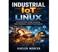 Industrial IoT with Linux: A Practical Guide to Edge Computing, Smart Automation, and Matter Protocol Integration: 2 (Hands-on Tech Project Series)