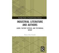 Industrial Literature and Authors: Labor, Factory Utopias, and Testimonial Intent (Routledge Studies in Twentieth-Century Literature)