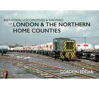 Industrial Locomotives & Railways of London & the Northern Home Counties