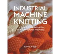 Industrial Machine Knitting : Creating constructed textiles on hand-operated machines