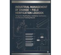 Industrial Management of Change Field Verification Logbook: Temporary Modification, Risk Review, Installation Verification, and Closeout Tracking Record for Industrial Facilities