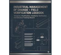 Industrial Management of Change Field Verification Logbook: Temporary Modification, Risk Review, Installation Verification, and Closeout Tracking Record for Industrial Facilities