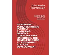 INDUSTRIAL MANUFACTURING PLANTS: PLANNING, DESIGN & CONSTRUCTION HANDBOOK. THE COMPLETE GUIDE TO INDUSTRIAL FACTORY DEVELOPMENT: TECHNO-ECONOMIC FEASIBILITY, DESIGN, PLANNING AND CONSTRUCTION