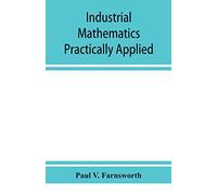 Industrial mathematics practically applied; an instruction and reference book for students in manual training, industrial and technical schools, and for home study