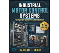INDUSTRIAL MOTOR CONTROL SYSTEMS: Electrical Principles, Control Circuits, PLCs, Variable-Frequency Drives, Protection, Diagnostics, and Predictive Maintenance