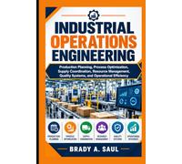 INDUSTRIAL OPERATIONS ENGINEERING: Production Planning, Process Optimization, Supply Coordination, Resource Management, Quality Systems, and Operational Efficiency