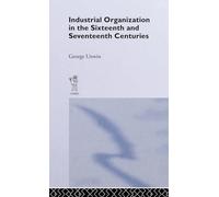 Industrial Organization in the Sixteenth and Seventeenth Centuries: Unwin, G.