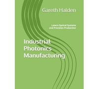 Industrial Photonics Manufacturing: Lasers Optical Systems and Precision Production