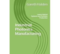 Industrial Photonics Manufacturing: Lasers Optical Systems and Precision Production