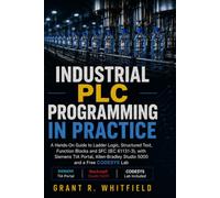 Industrial PLC Programming in Practice: A Hands-On Guide to Ladder Logic, Structured Text, Function Blocks and SFC (IEC 61131-3), with Siemens TIA ... Studio 5000 and a Free CODESYS Lab