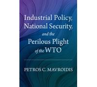 Industrial Policy, National Security, and the Perilous Plight of the WTO
