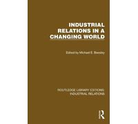 Industrial Relations in a Changing World (Routledge Library Editions: Industrial Relations)