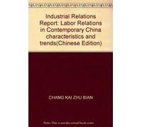 Industrial Relations Report: Labor Relations in Contemporary China characteristics and trends(Chinese Edition)
