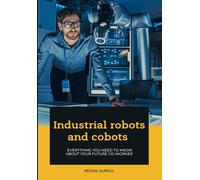 Industrial robots and cobots: Everything you need to know about your future co-worker