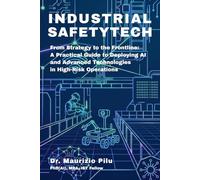 Industrial Safetytech: From Strategy to the Frontline - A Practical Guide to Deploying AI and Advanced Technologies in High-Risk Operations