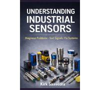 Industrial Sensors: Applications, Selection, and Troubleshooting for Electricians and Technicians: A Practical Field Guide to Understanding and Diagnosing Real-World Sensor Systems