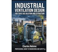 INDUSTRIAL VENTILATION DESIGN for Toxic Gas Dilution and Extraction: Chemical Plants • Laboratories • Semiconductor Wet Benches