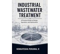 Industrial Wastewater Treatment - A Practical Guide to Design, Operation, and Optimization