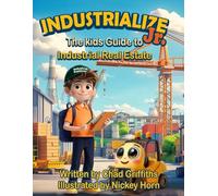 Industrialize Jr.: The Kids Guide to Industrial Real Estate