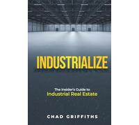 Industrialize: The Insider's Guide to Industrial Real Estate