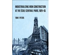 Industrializing Iron Construction at the Ecole Centrale Paris, 1829-1865