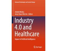 Industry 4.0 and Healthcare: Impact of Artificial Intelligence (Advanced Technologies and Societal Change)