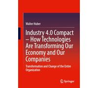 Industry 4.0 Compact - How Technologies Are Transforming Our Economy and Our Companies: Transformation and Change of the Entire Organization