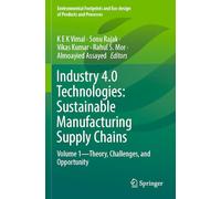 Industry 4.0 Technologies: Sustainable Manufacturing Supply Chains: Volume 1-Theory, Challenges, and Opportunity (Environmental Footprints and Eco-design of Products and Processes)