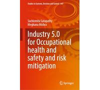 Industry 5.0 for Occupational health and safety and risk mitigation (Studies in Systems, Decision and Control, 647)