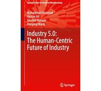 Industry 5.0: The Human-Centric Future of Industry (Springer Series in Advanced Manufacturing)