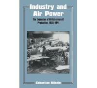 Industry and Air Power: The Expansion of British Aircraft Production, 1935-1941 (Studies in Air Power)