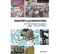 Industry and Innovation: The Technological Revolution in the Lea Valley (Lea Valley Series)