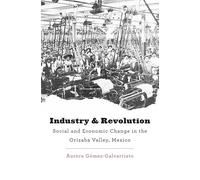 Industry and Revolution: Social and Economic Change in the Orizaba Valley, Mexico (Harvard Historical Studies): 182