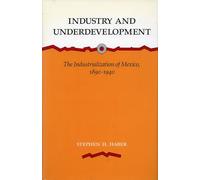 Industry and Underdevelopment: The Industrialization of Mexico, 1890-1940