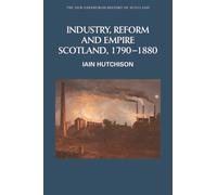 Industry, Reform and Empire : Scotland, 1790-1880