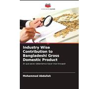 Industry Wise Contribution to Bangladeshi Gross Domestic Product: En qué sector deberíamos hacer más hincapié