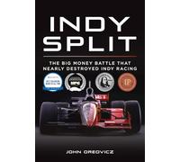 Indy Split : The Battle for the Indy 500: The Big Money Battle That Nearly Destroyed Indy Racing