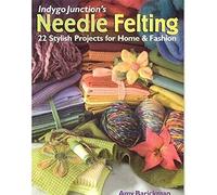 Indygo Junction's Needle Felting: 22 Stylish Projects for Home & Fashion