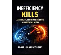 INEFFICIENCY KILLS: The Relentless Manual to Survive, Accelerate, and Dominate in the Age of AI