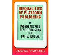 Inequalities of Platform Publishing : The Promise and Peril of Self-Publishing in the Digital Book Era
